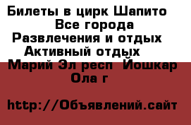 Билеты в цирк Шапито. - Все города Развлечения и отдых » Активный отдых   . Марий Эл респ.,Йошкар-Ола г.